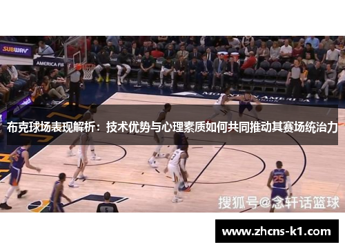 布克球场表现解析：技术优势与心理素质如何共同推动其赛场统治力