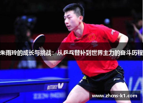 朱雨玲的成长与挑战：从乒乓替补到世界主力的奋斗历程