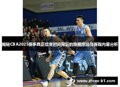 揭秘CBA2023赛季真正结束时间背后的隐藏原因与赛程内幕分析