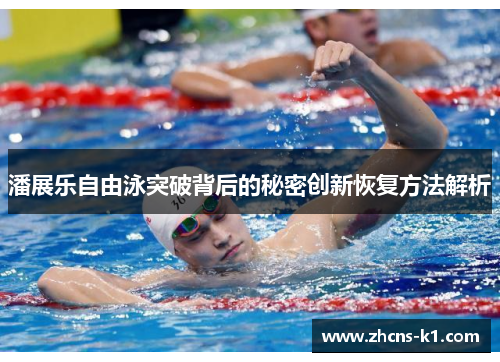 潘展乐自由泳突破背后的秘密创新恢复方法解析