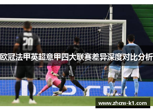欧冠法甲英超意甲四大联赛差异深度对比分析