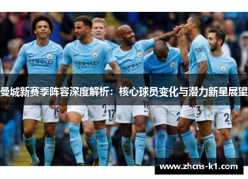 曼城新赛季阵容深度解析:核心球员变化与潜力新星展望 曼城新赛季阵容深度解析:核心球员变化与潜力新星展望