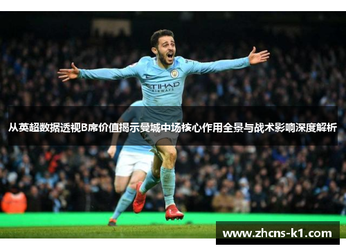 从英超数据透视B席价值揭示曼城中场核心作用全景与战术影响深度解析