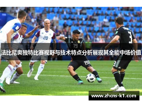 法比尼奥独特比赛视野与技术特点分析展现其全能中场价值 法比尼奥独特比赛视野与技术特点分析展现其全能中场价值