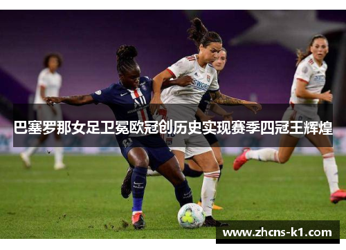 巴塞罗那女足卫冕欧冠创历史实现赛季四冠王辉煌