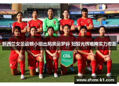 新西兰女足遗憾小组出局奥运梦碎 短暂光辉难掩实力差距